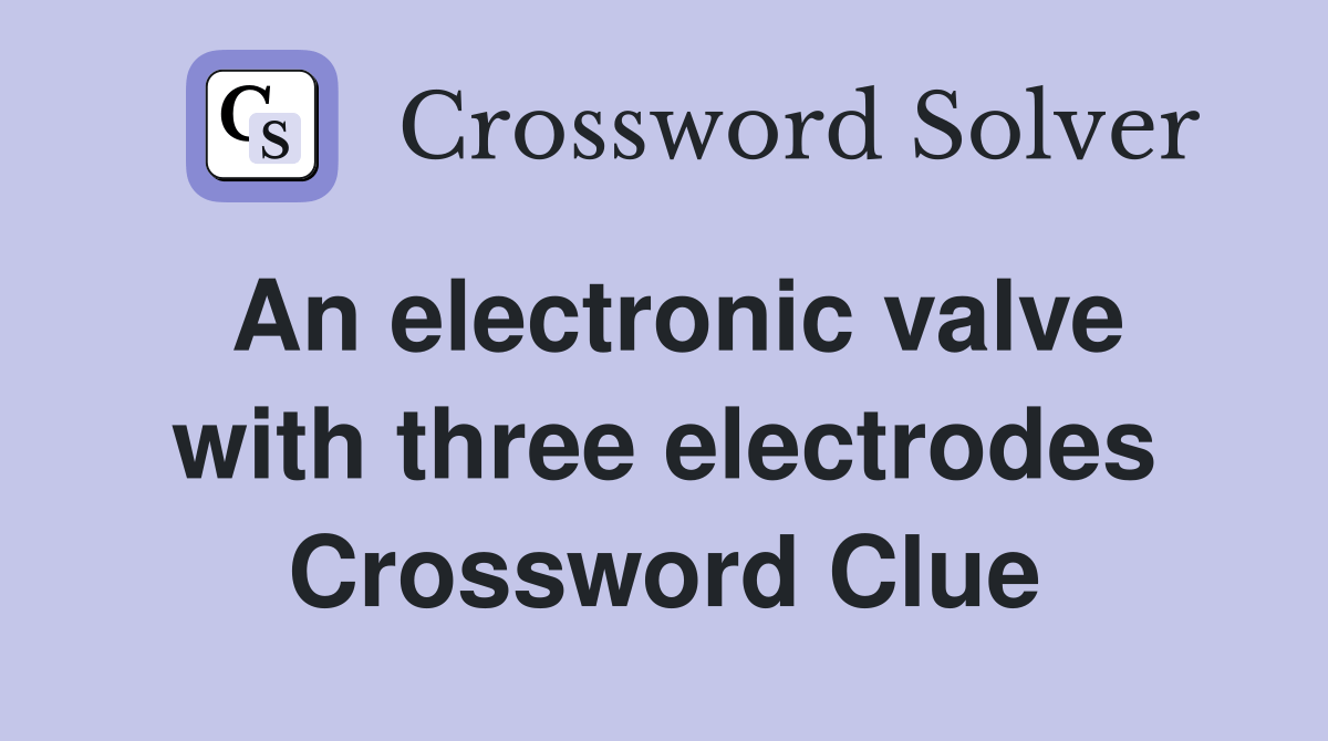 An electronic valve with three electrodes Crossword Clue Answers